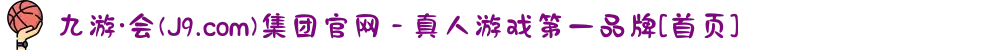 九游·会(J9.com)集团官网 - 真人游戏第一品牌[首页]